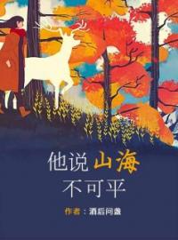《他说山海不可平》大结局免费阅读 《他说山海不可平》最新章节目录
