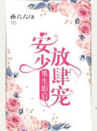 重生影后：安少，放肆宠洛莞尔安御辰小说全文阅读 重生影后：安少，放肆宠精彩章节