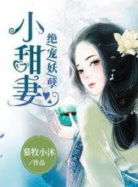 《绝宠妖孽小甜妻》最新章节 绝宠妖孽小甜妻云涧幻之殷全文阅读