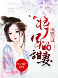 锦绣良田：将军的甜妻阿莲林春儿周宗小说全文阅读 锦绣良田：将军的甜妻精彩章节