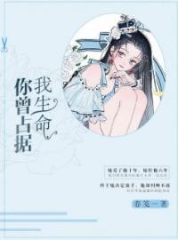 《你曾占据我生命》完结版精彩阅读 颜笑傅寒洲小说在线阅读