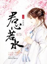 《君心若水》最新章节 君心若水姜若水君莫邪全文阅读