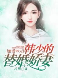 《蜜爱99天：韩少的替婚娇妻》苏颜宁韩瑞辰最新章节全文免费阅读