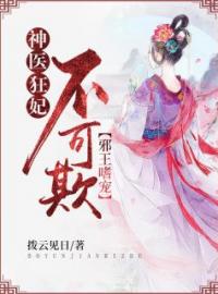 小说《邪王嗜宠：神医狂妃不可欺》江念绾轩辕北琛全文免费试读