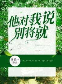 《他对我说别将就》完结版精彩阅读 孟婉陈子羡小说在线阅读