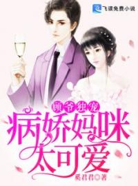 《顾爷独宠：病娇妈咪太可爱》大结局免费阅读 《顾爷独宠：病娇妈咪太可爱》最新章节目录