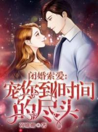 《闭婚索爱：宠你到时间的尽头》免费试读 叶琼梓宁昊晟小说在线阅读