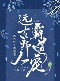 《远古野人霸道宠》洛宁狄最新章节全文免费阅读