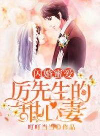 《闪婚蜜爱：厉先生的甜心妻》顾清欢厉泽宴全文免费阅读