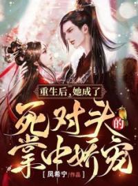 《重生后，她成了死对头的掌中娇宠》免费试读 明君珠箫雪夜小说在线阅读