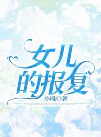 《女儿的报复》完结版精彩阅读 婷婷妞妞小说在线阅读