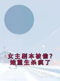 女主剧本被偷？她重生杀疯了完整版全文阅读 顾忆笙贺岚章小说 大结局