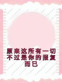 陶雅欣谢玖顾小说《原来这所有一切不过是你的报复而已》全文及大结局精彩试读