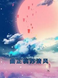 曲芷桃苏清风曲芷桃苏清风目录_曲芷桃苏清风小说阅读