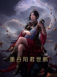 墨丹阳君世鹏全文免费试读(墨丹阳君世鹏) 完结版