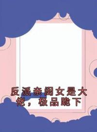 反派亲闺女是大佬，极品跪下李一一李爱国小说阅读_反派亲闺女是大佬，极品跪下文本在线阅读