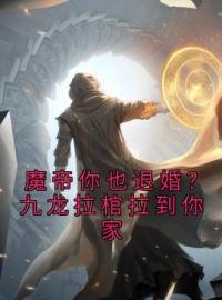 《魔帝你也退婚？九龙拉棺拉到你家》苏魔纳兰青竹全文阅读