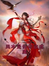 主角叫姜夕桐元庭羽的小说是什么 凤本是仙却欲成魔全文免费阅读