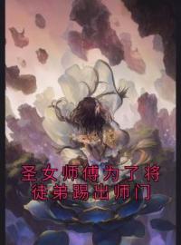 陆仁云青瑶小说阅读_陆仁云青瑶小说《圣女师傅为了将徒弟踢出师门》