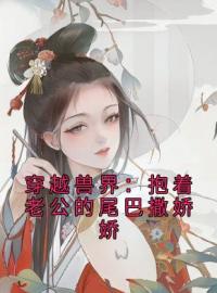 《穿越兽界：抱着老公的尾巴撒娇娇》元珈罗昭最新章节全文免费阅读