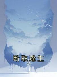 《断取逢生》大结局免费阅读 《断取逢生》最新章节目录