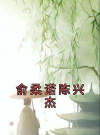 俞柔诺陈兴杰小说《俞柔诺陈兴杰》全文及大结局精彩试读