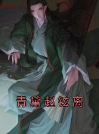 《青黛赵铉离》完结版精彩阅读 青黛赵铉离小说在线阅读