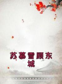 苏慕雪顾东城全文免费试读(苏慕雪顾东城) 完结版