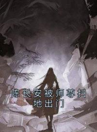 《陈长安被师尊扫地出门》最新章节 陈长安被师尊扫地出门陈长安牧云谣全文阅读