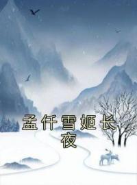 孟仟雪姬长夜全本资源 孟仟雪姬长夜完整未删减版