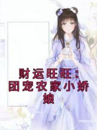 财运旺旺：团宠农家小娇娘苏茵茵苏云林目录_财运旺旺：团宠农家小娇娘小说阅读