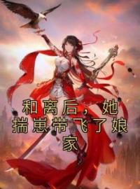 《和离后，她揣崽带飞了娘家》最新章节 和离后，她揣崽带飞了娘家叶疏月谢琰全文阅读