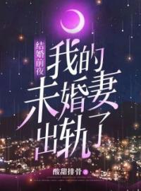 成浩韦玉婷张某淡小说《结婚前夜，我的未婚妻出轨了》全文及大结局精彩试读