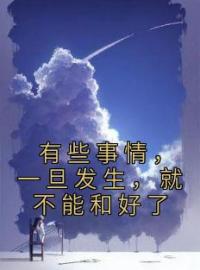 有些事情，一旦发生，就不能和好了全本资源 梁清菡池洵完整未删减版