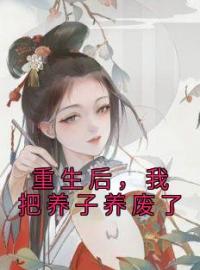 芮儿凌寺小说阅读_芮儿凌寺小说《重生后，我把养子养废了》