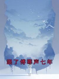 跟了傅寒声七年全文在线阅读 陈兮傅寒声沈良州小说全本无弹窗