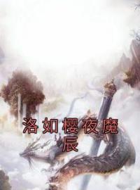 洛如樱夜魔辰全文免费阅读 洛如樱夜魔辰洛如樱夜魔辰小说最新章节