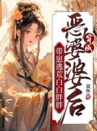 《穿成恶婆婆后，带崽逃荒白白胖胖》完结版精彩阅读 苏十一苏明礼小说在线阅读