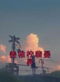 姜稚柠裴晏昇全文免费试读(姜稚柠裴晏昇) 完结版