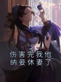 伤害完我他纳妾休妻了陈雪宗明清小说在线阅读 伤害完我他纳妾休妻了最新章节