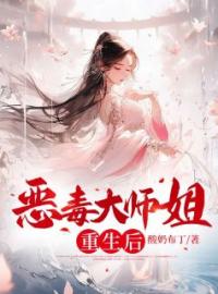 《恶毒大师姐重生后》大结局免费阅读 《恶毒大师姐重生后》最新章节目录