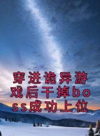 《穿进诡异游戏后干掉boss成功上位》舒叶方治全文免费阅读