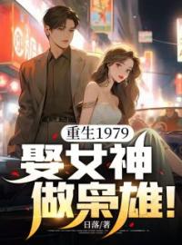 重生1979：娶女神，做枭雄！全文免费试读(王军胡婉容) 完结版