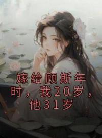 嫁给顾斯年时，我20岁，他31岁完整版全文阅读 姣姣顾斯年小说 大结局