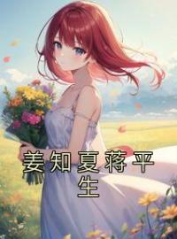 姜知夏蒋平生全文免费试读 姜知夏蒋平生小说大结局无弹窗