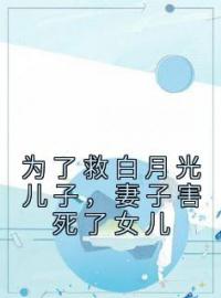 主角叫思思李梦的小说是什么 为了救白月光儿子，妻子害死了女儿全文免费阅读