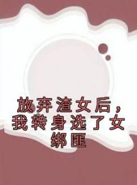 放弃渣女后，我转身选了女绑匪徐以棠纪言小说_放弃渣女后，我转身选了女绑匪小说章节