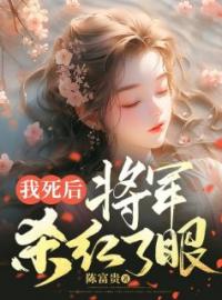 《我死后，将军杀红了眼》沈星慧沈君奕最新章节全文免费阅读