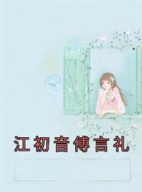 江初音傅言礼小说《江初音傅言礼》全文及大结局精彩试读