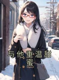 小说《与他重温甜蜜》顾雪沈钰全文免费试读